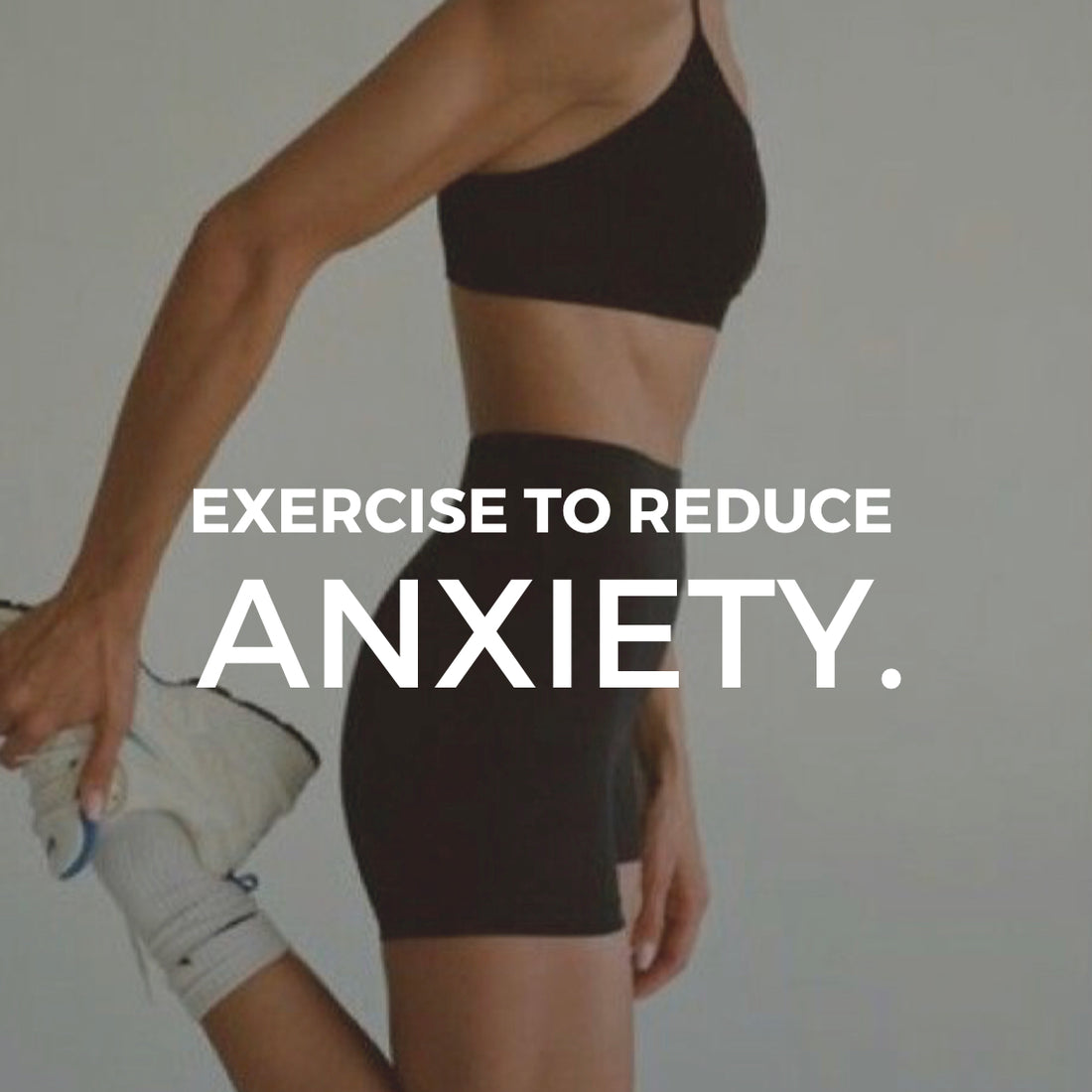 Exercise Reduces Anxiety.